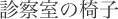 診察室の椅子